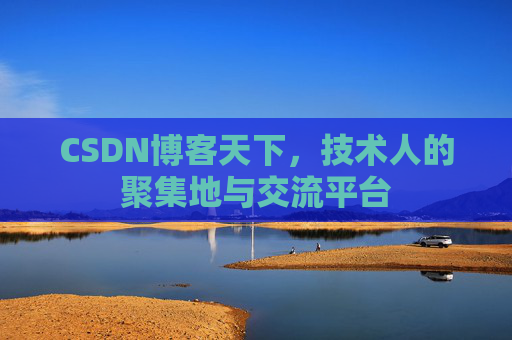 CSDN博客天下,技术人的聚集地与交流平台 CSDN博客天下,技术人的聚集地与交流平台